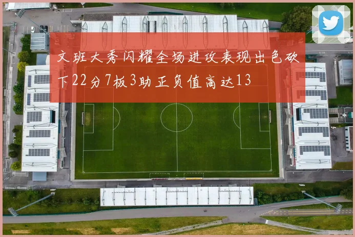 文班大秀闪耀全场进攻表现出色砍下22分7板3助正负值高达13