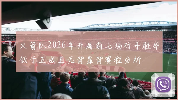 火箭队2026年开局前七场对手胜率低于五成且无背靠背赛程分析