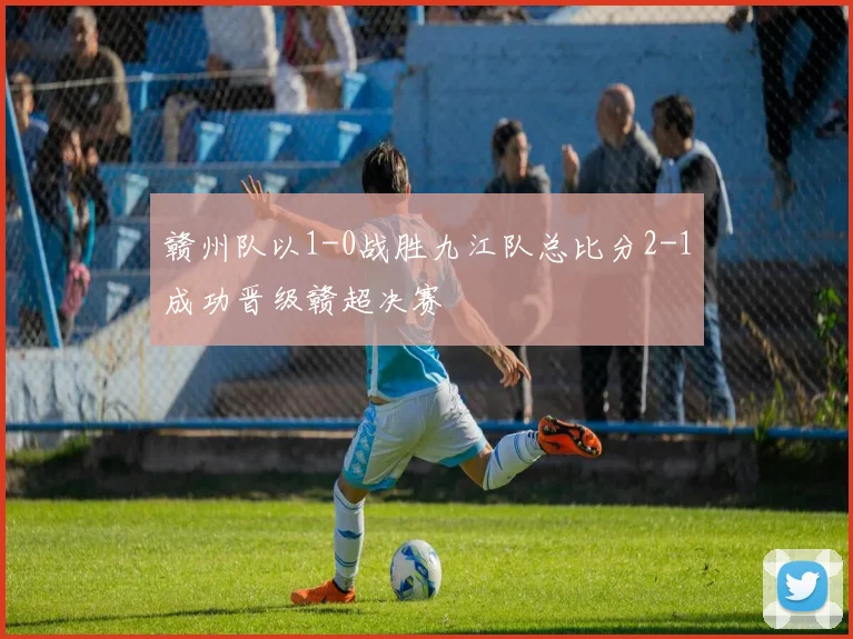 赣州队以1-0战胜九江队总比分2-1成功晋级赣超决赛